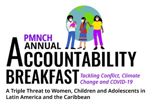 PMNCH Annual Accountability Breakfast: Tacking Conflict, Climate Change and COVID-19, a triple threat to women, children and adolescents in Latin America and the Caribbean