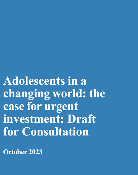 Adolescents in a changing world: the case for urgent investment - draft for consultation