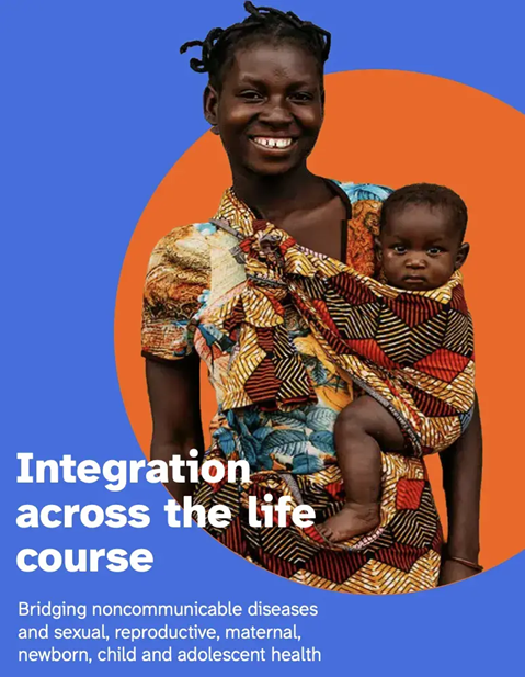 Integration across the life course: Bridging noncommunicable diseases and sexual, reproductive, maternal, newborn, child and adolescent health
