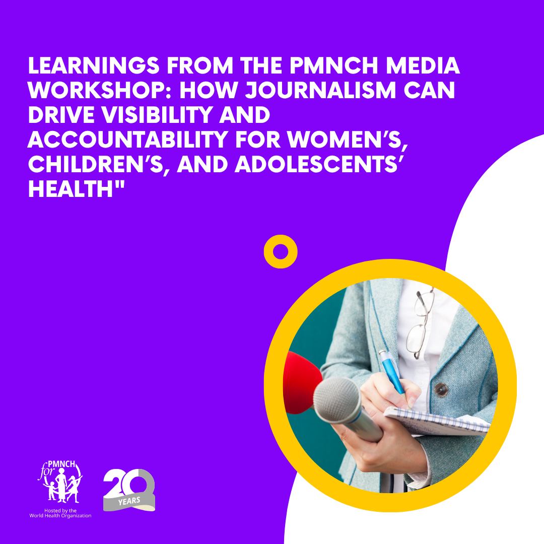 When Health Becomes a Headline: What Journalists Taught Us About Telling Women’s, Children’s, and Adolescents’ Stories – PMNCH – Partnership for Maternal, Newborn and Child Health