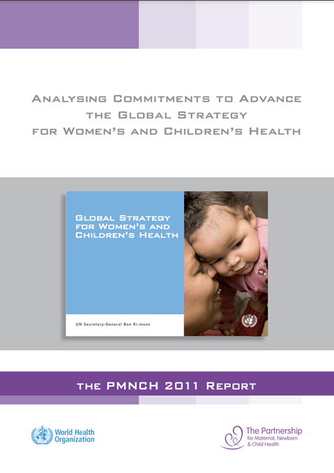 The PMNCH 2011 Report. Analysing Progress on Commitments to the Global Strategy for Women’s and Children’s Health.
