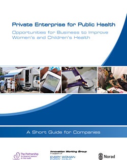 Private enterprise for public health. Opportunities for business to improve women’s and children’s health. A short guide for companies